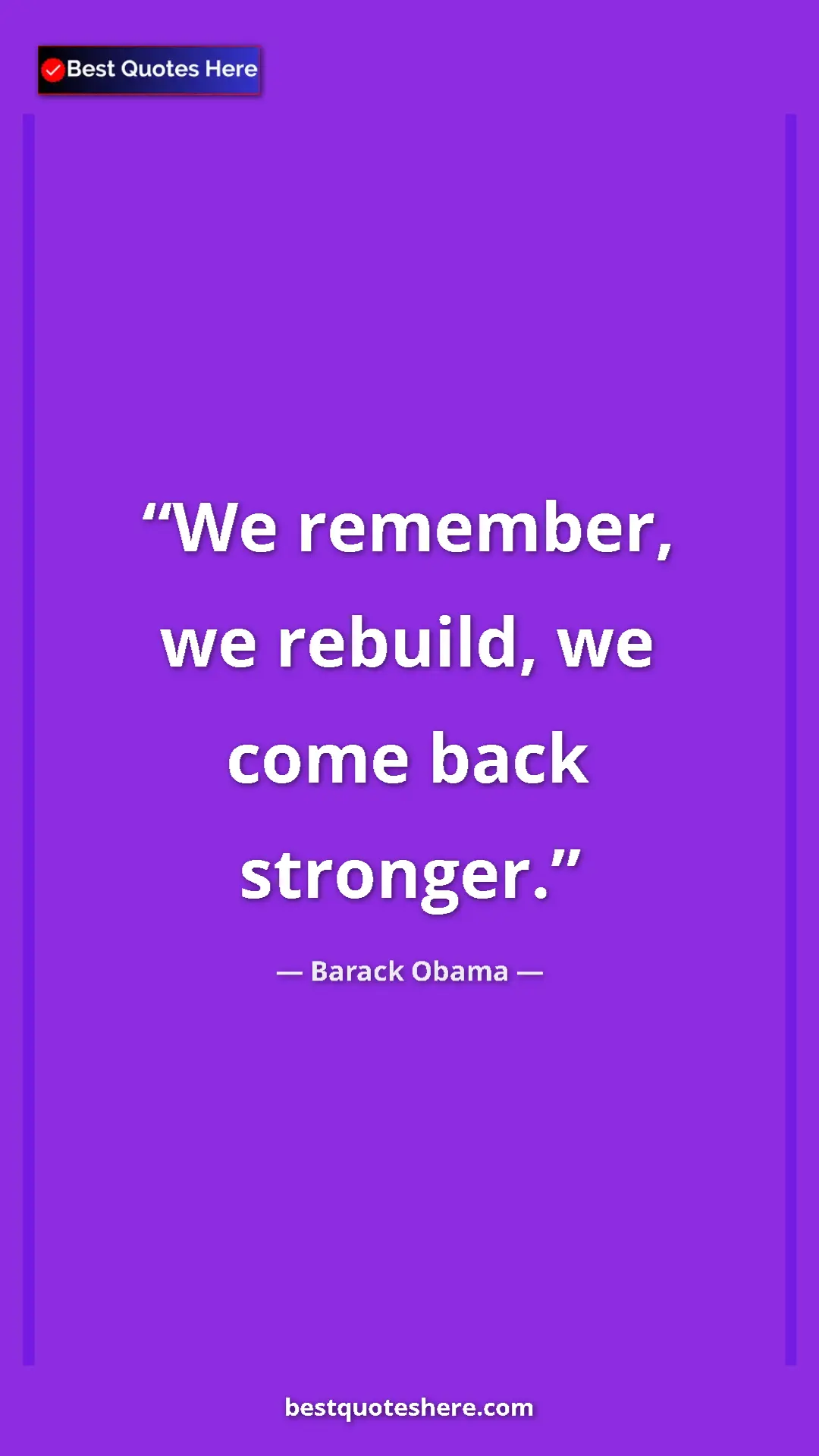 Barack Obama Quote Card: "We remember, we rebuild, we come back stronger." Pinterest quote poster by Barack Obama: "We remember, we rebuild, we come back stronger."