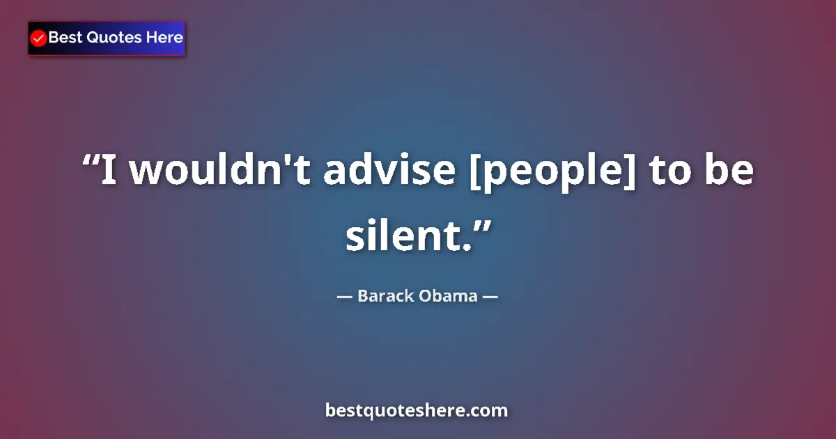 Quote by Barack Obama: I wouldn't advise [people] to be silent....
