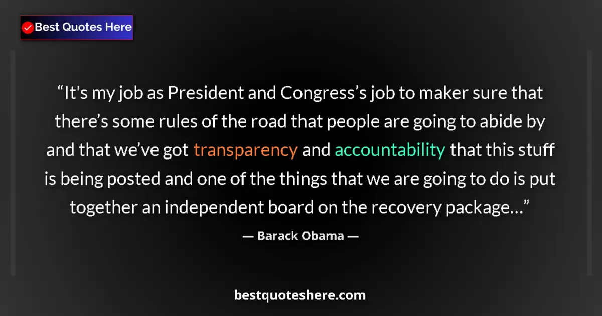 Quote by Barack Obama: It's my job as President and Congress’s job to maker sure that there’s some rules of the road that p...