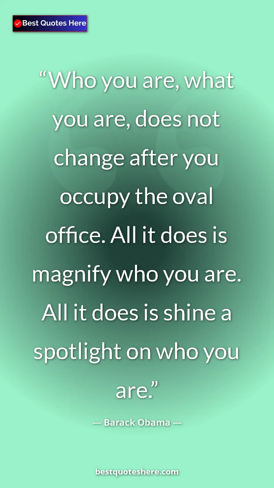 Pinterest quote poster by Barack Obama: "Who you are, what you are, does not change after you occupy..."