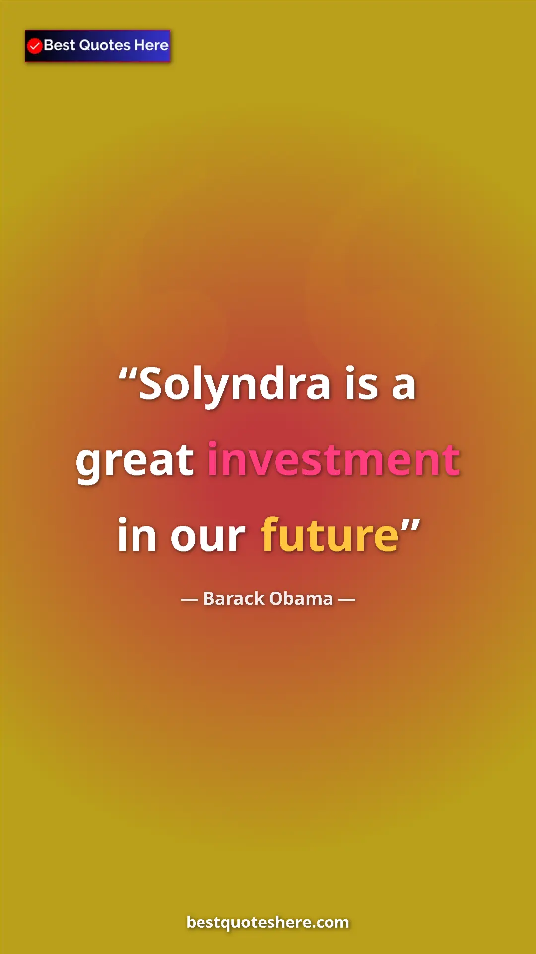 Barack Obama Quote Card: "Solyndra is a great investment in our future" Pinterest quote poster by Barack Obama: "Solyndra is a great investment in our future"