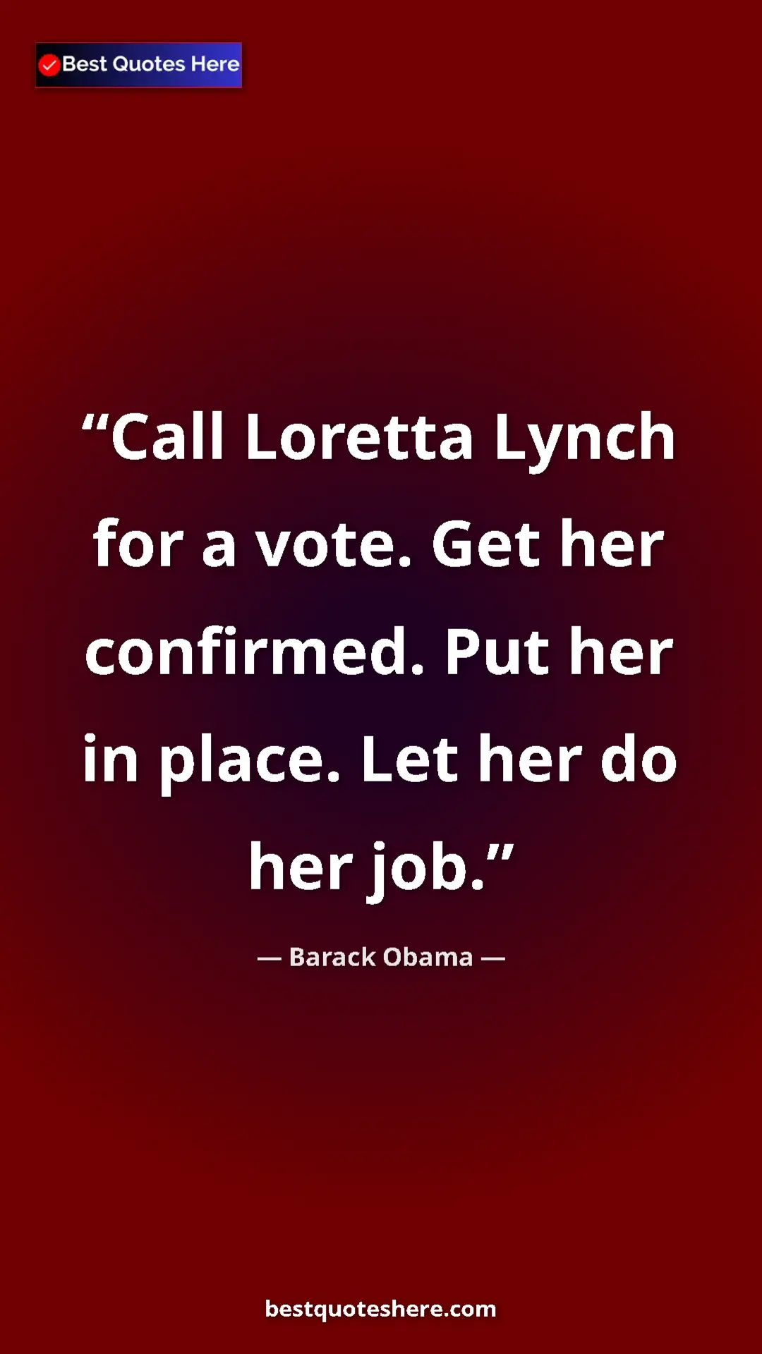 Barack Obama Quote Card: "Call Loretta Lynch for a vote. Get her confirmed. Put her..." Pinterest quote poster by Barack Obama: "Call Loretta Lynch for a vote. Get her confirmed. Put her..."