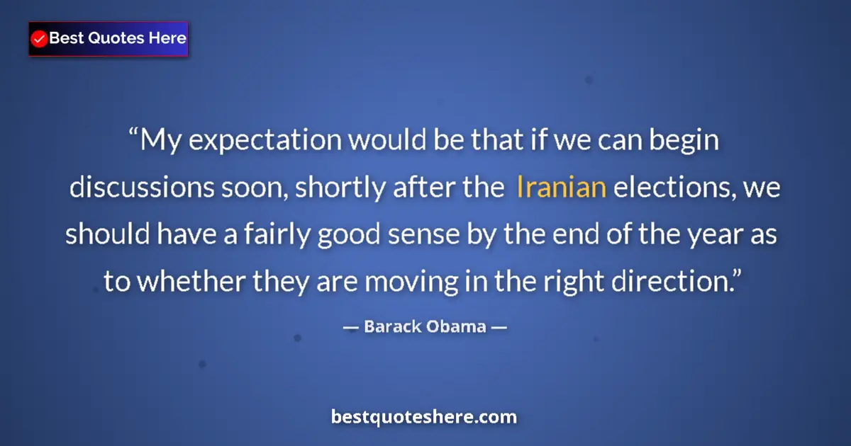 Image for the quote by Barack Obama: My expectation would be that if we can begin discussions soon, shortly after the Iranian elections, ...