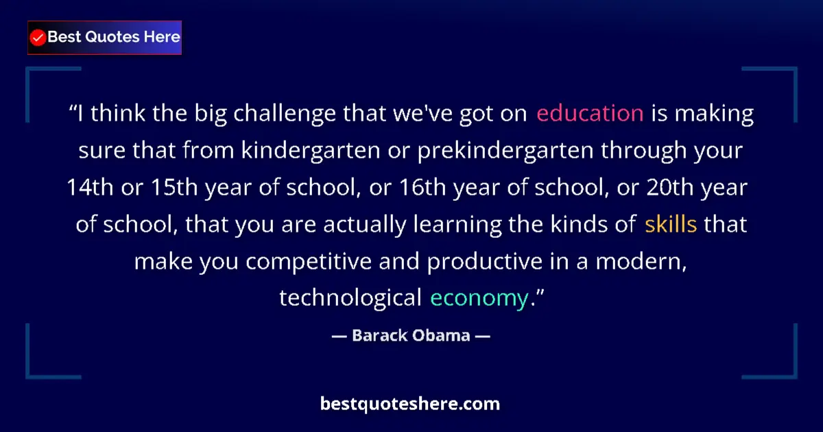 Quote by Barack Obama: I think the big challenge that we've got on education is making sure that from kindergarten or preki...