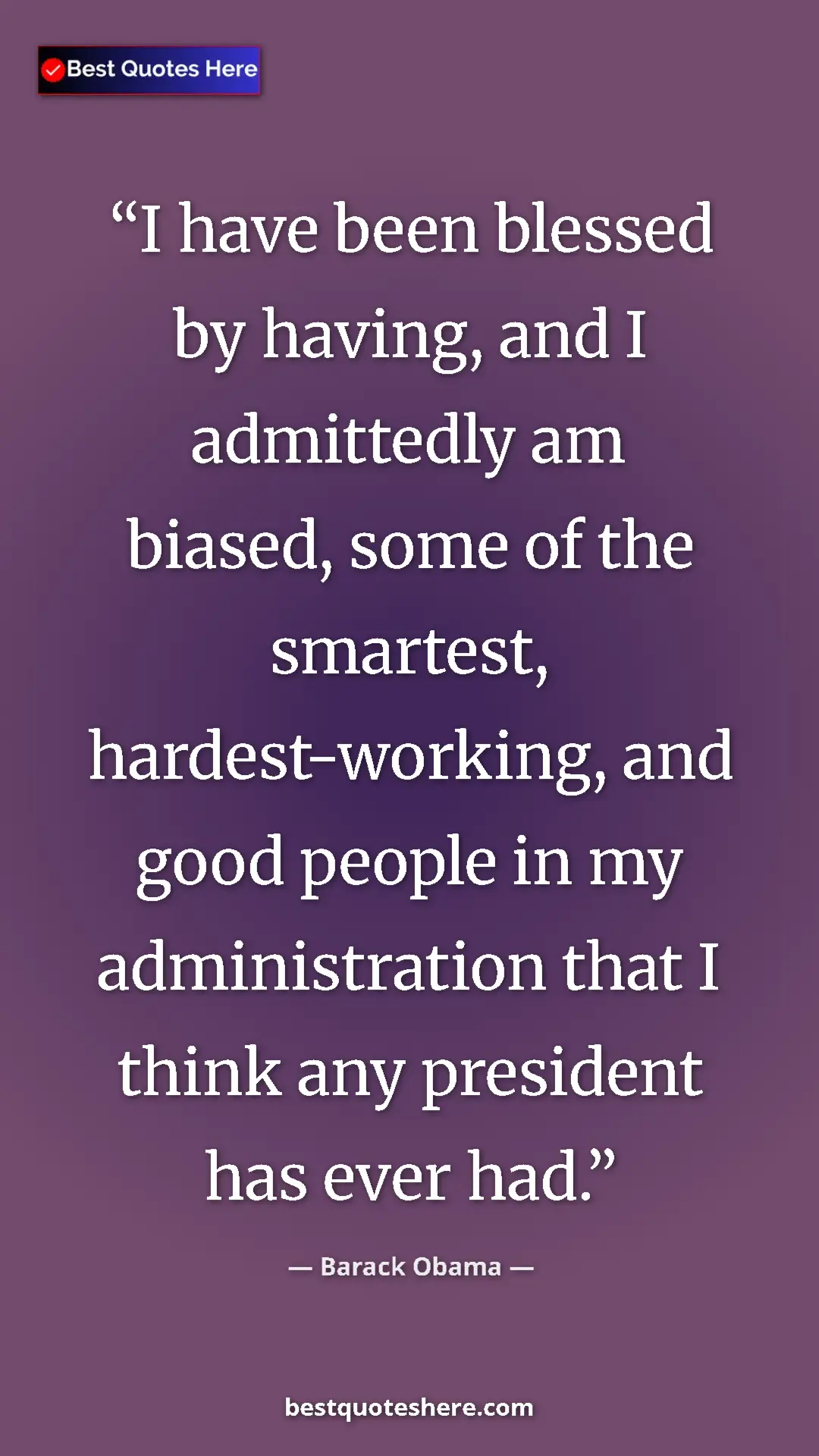 Barack Obama Quote Card: "I have been blessed by having, and I admittedly am biased,..." Pinterest quote poster by Barack Obama: "I have been blessed by having, and I admittedly am biased,..."