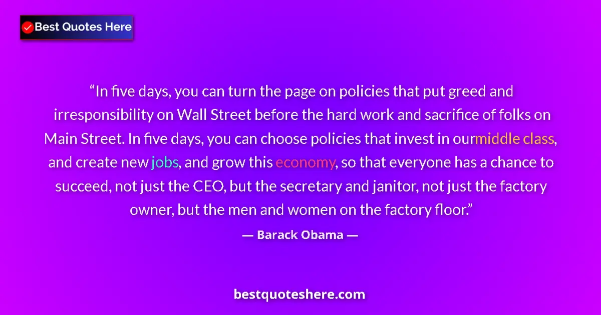 Quote by Barack Obama: In five days, you can turn the page on policies that put greed and irresponsibility on Wall Street b...