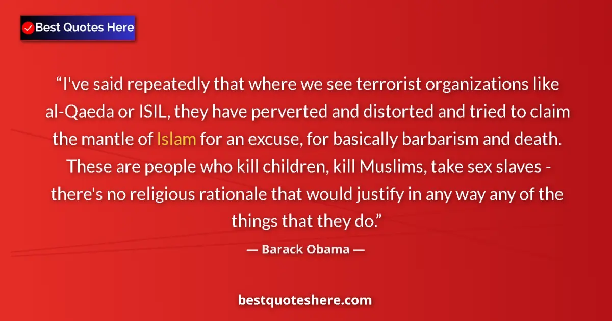 Quote by Barack Obama: I've said repeatedly that where we see terrorist organizations like al-Qaeda or ISIL, they have perv...