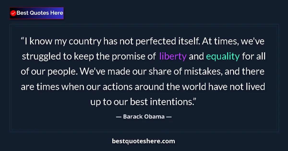Quote by Barack Obama: I know my country has not perfected itself. At times, we've struggled to keep the promise of liberty...