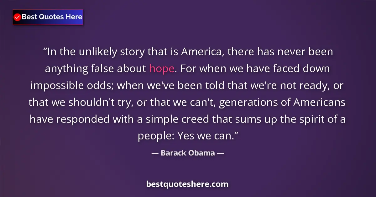 Quote by Barack Obama: In the unlikely story that is America, there has never been anything false about hope. For when we h...