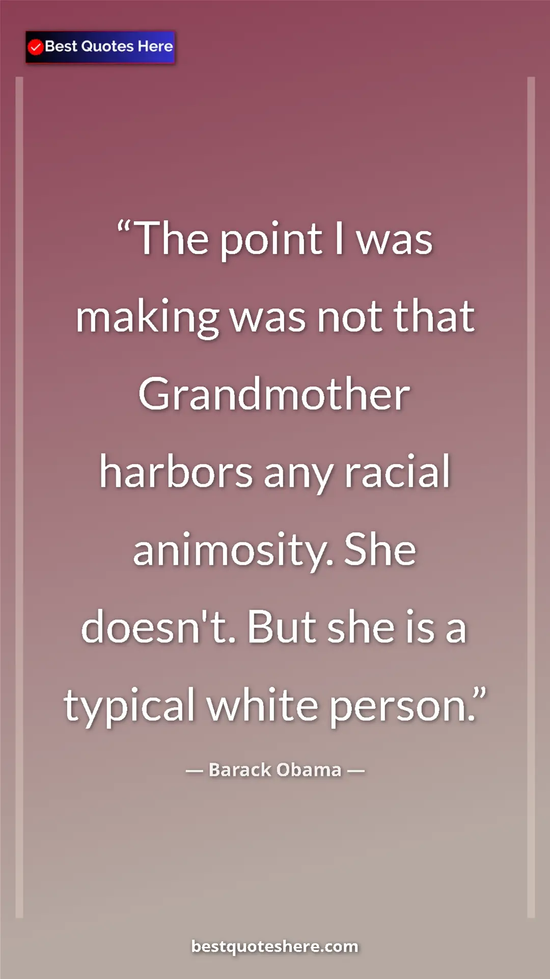 Barack Obama Quote Card: "The point I was making was not that Grandmother harbors any " Pinterest quote poster by Barack Obama: "The point I was making was not that Grandmother harbors any "