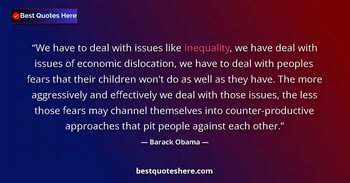 Barack Obama quote: "We have to deal with issues like inequality, we have deal..."