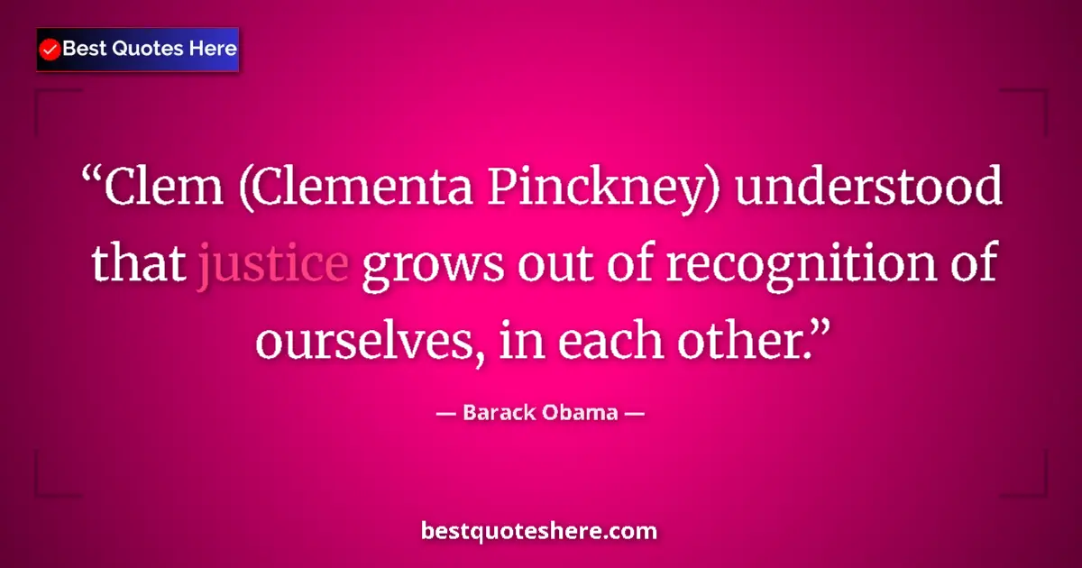 Image for the quote by Barack Obama: Clem (Clementa Pinckney) understood that justice grows out of recognition of ourselves, in each othe...