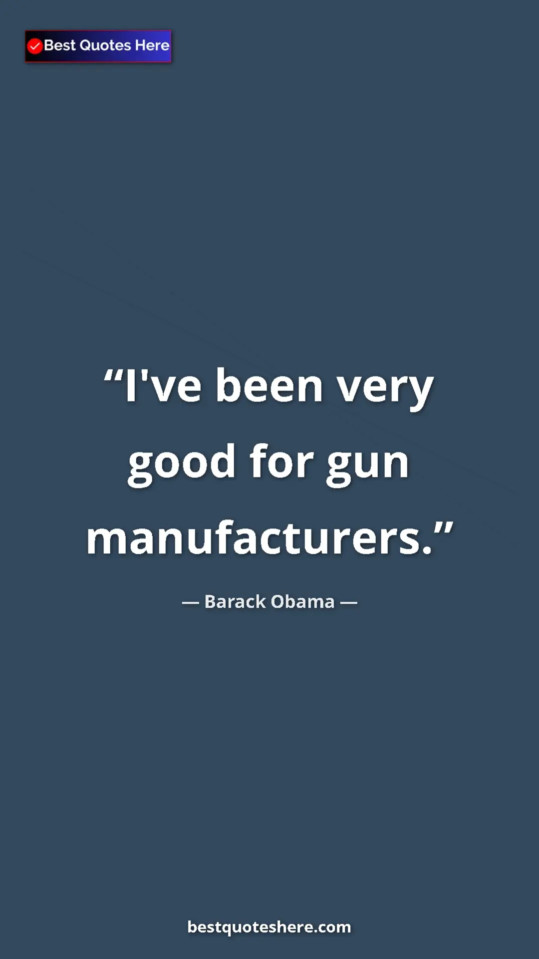 Barack Obama Quote Card: "I've been very good for gun manufacturers." Pinterest quote poster by Barack Obama: "I've been very good for gun manufacturers."