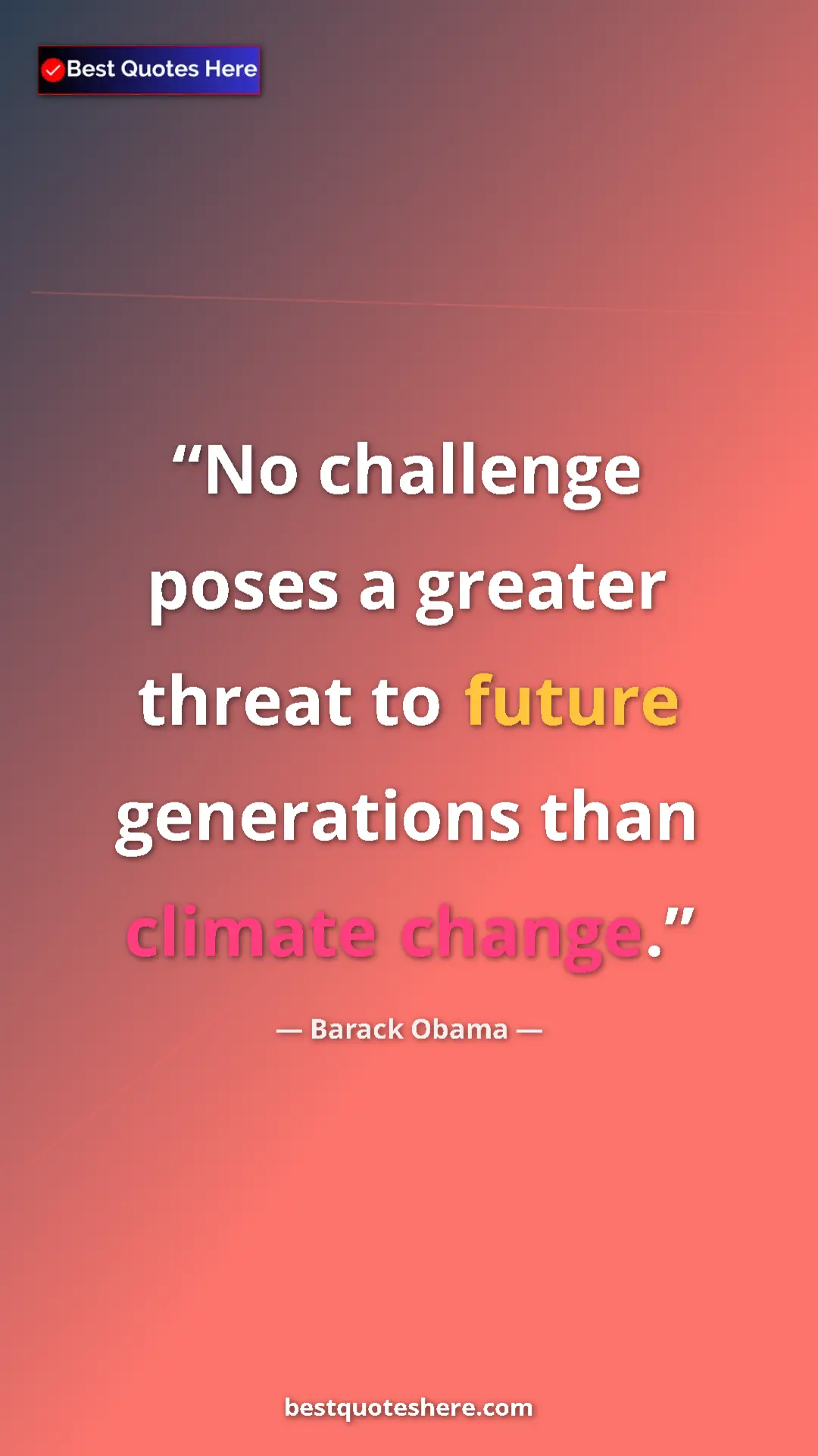 Barack Obama Quote Card: "No challenge poses a greater threat to future generations..." Pinterest quote poster by Barack Obama: "No challenge poses a greater threat to future generations..."