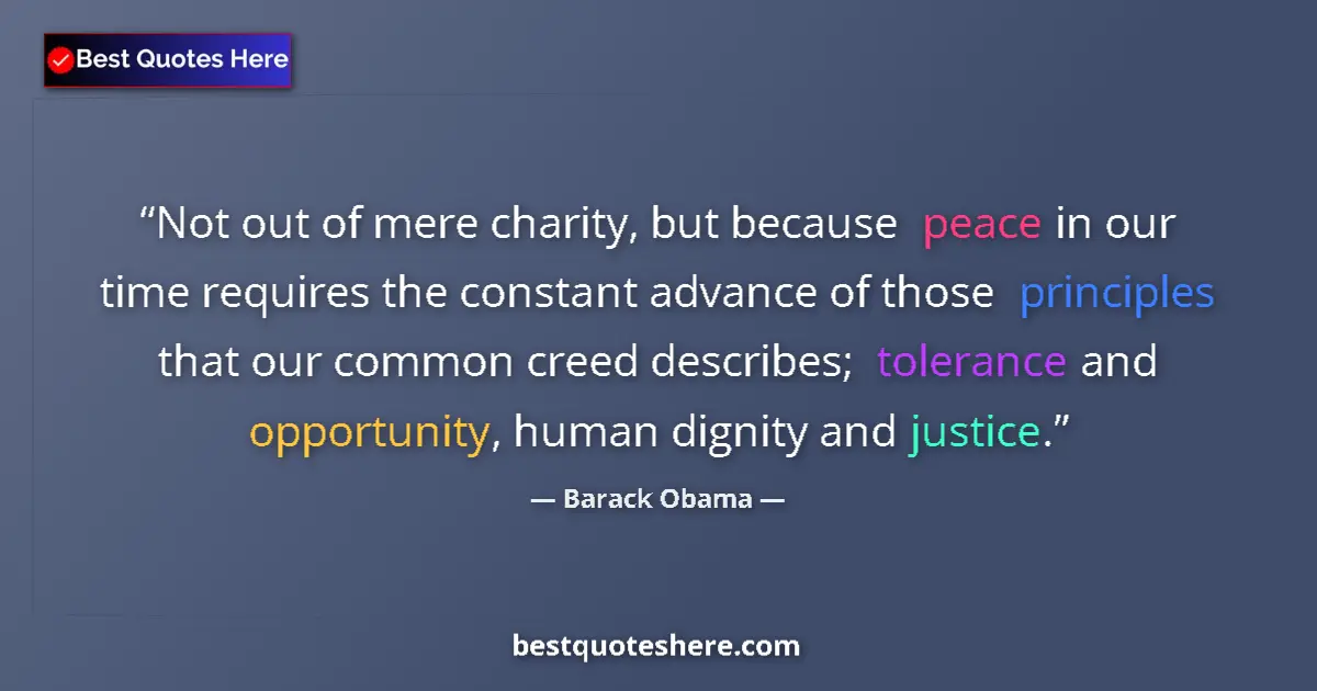 Quote by Barack Obama: Not out of mere charity, but because peace in our time requires the constant advance of those princi...