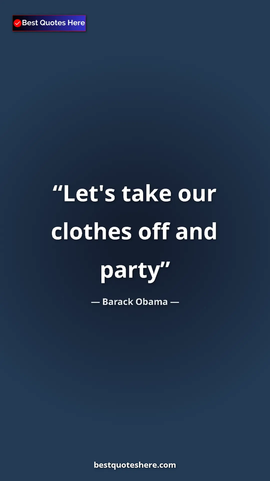 Barack Obama Quote Card: "Let's take our clothes off and party" Pinterest quote poster by Barack Obama: "Let's take our clothes off and party"