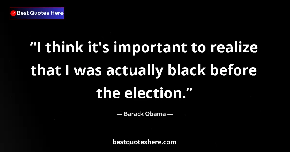 Barack Obama Quote: "I think it's important to realize that I was actually black..." Barack Obama quote: "I think it's important to realize that I was actually black..."