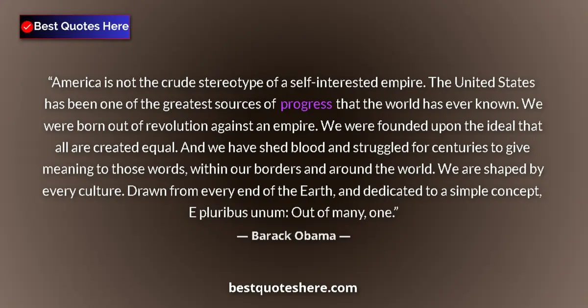 Quote by Barack Obama: America is not the crude stereotype of a self-interested empire. The United States has been one of t...