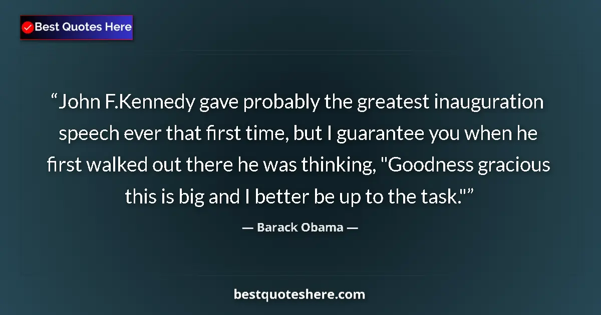Image for the quote by Barack Obama: John F.Kennedy gave probably the greatest inauguration speech ever that first time, but I guarantee ...
