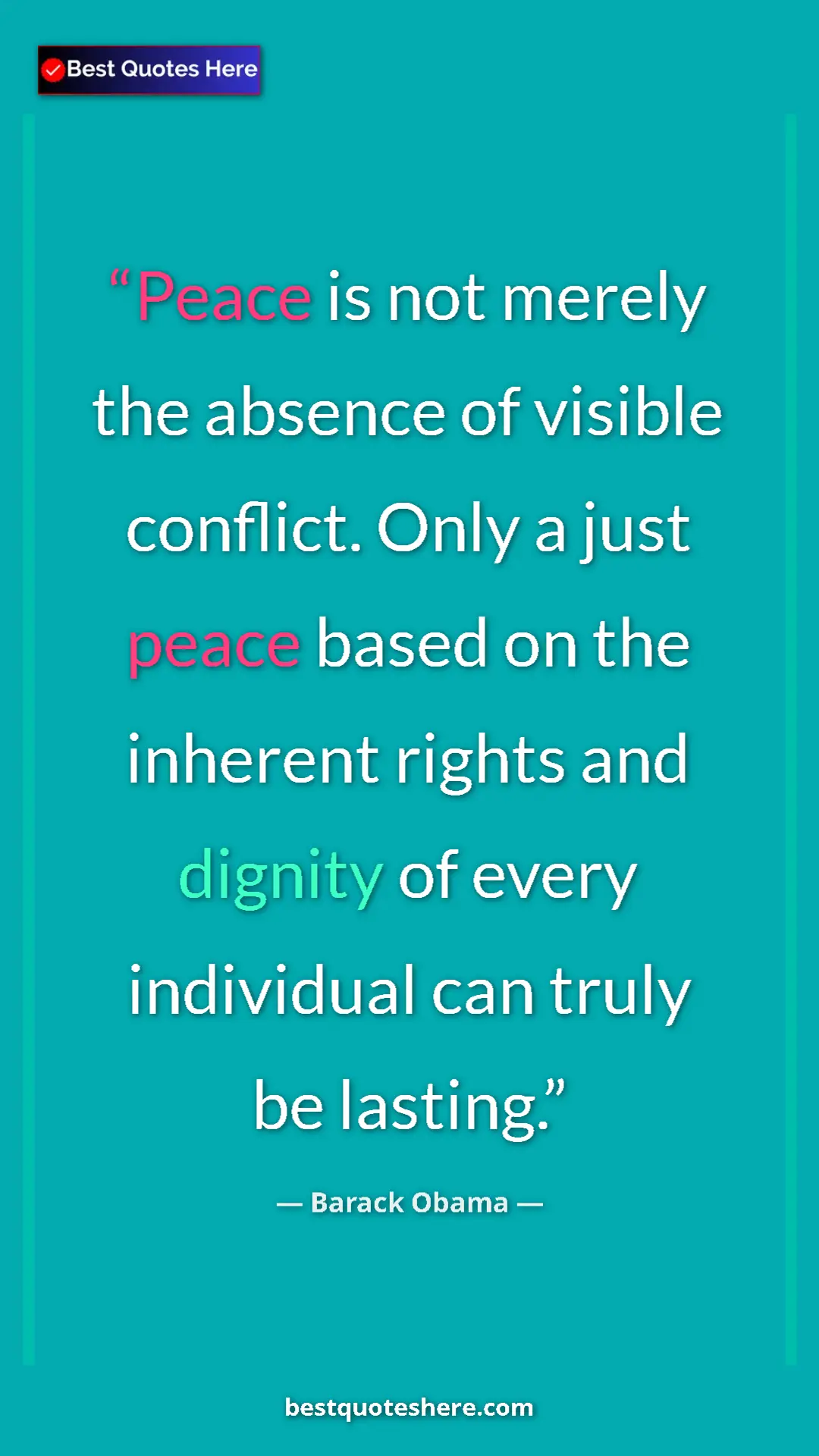 Barack Obama Quote Card: "Peace is not merely the absence of visible conflict. Only a..." Pinterest quote poster by Barack Obama: "Peace is not merely the absence of visible conflict. Only a..."