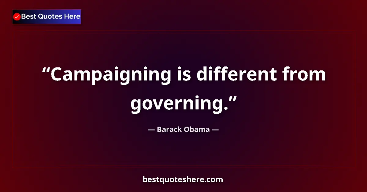 Quote by Barack Obama: Campaigning is different from governing....