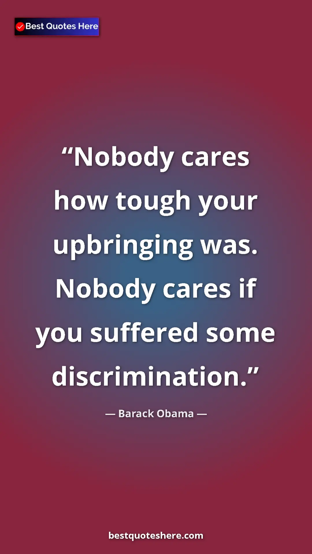 Barack Obama Quote Card: "Nobody cares how tough your upbringing was. Nobody cares if..." Pinterest quote poster by Barack Obama: "Nobody cares how tough your upbringing was. Nobody cares if..."