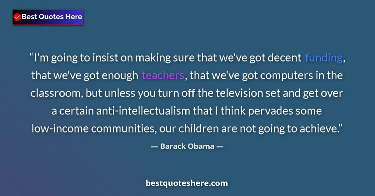 Quote by Barack Obama: I'm going to insist on making sure that we've got decent funding, that we've got enough teachers, th...