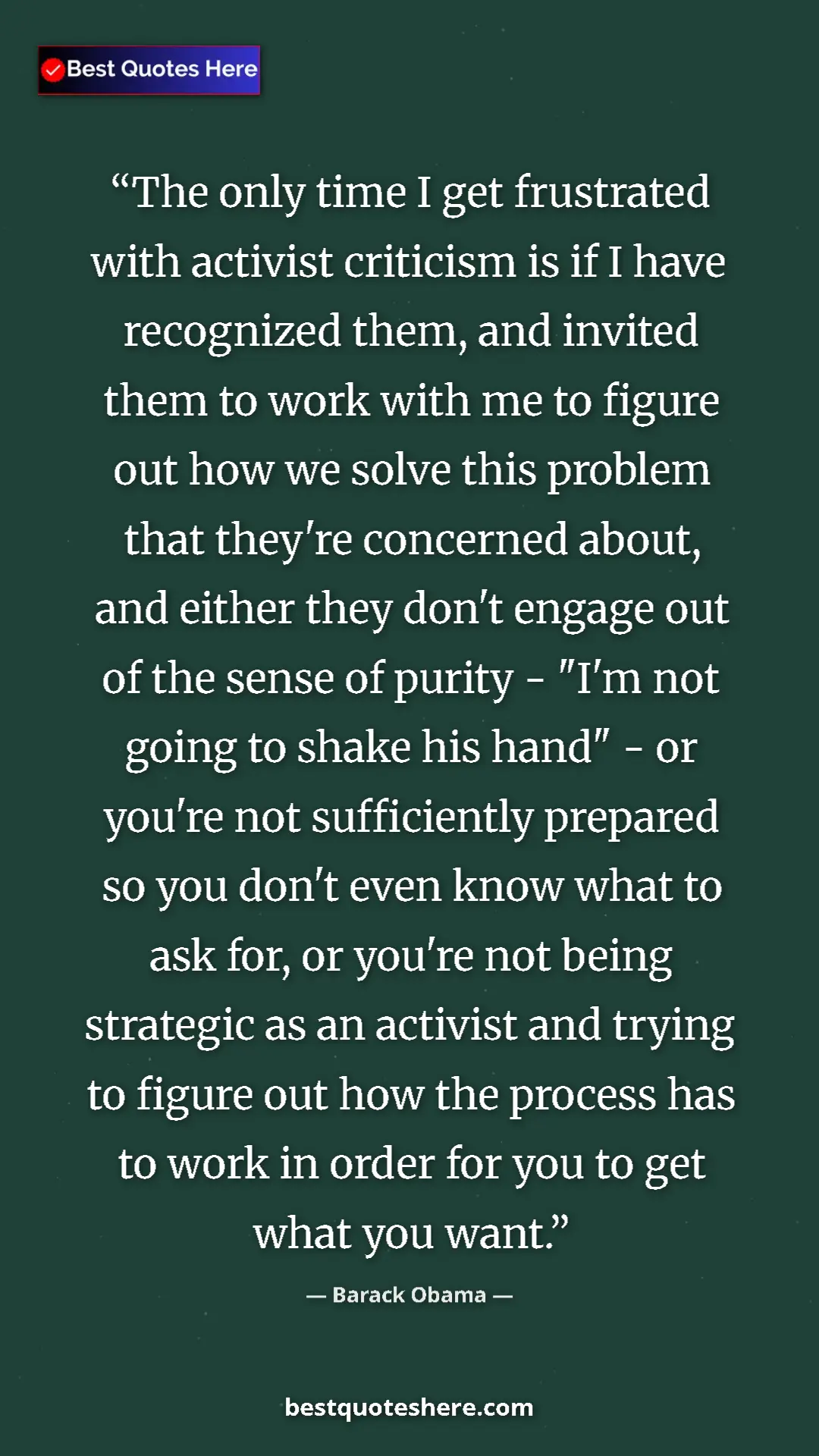 Barack Obama Quote Card: "The only time I get frustrated with activist criticism is..." Pinterest quote poster by Barack Obama: "The only time I get frustrated with activist criticism is..."