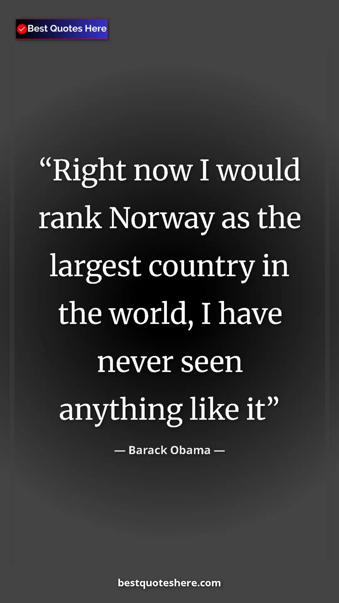 Barack Obama Quote Card: "Right now I would rank Norway as the largest country in the..." Pinterest quote poster by Barack Obama: "Right now I would rank Norway as the largest country in the..."