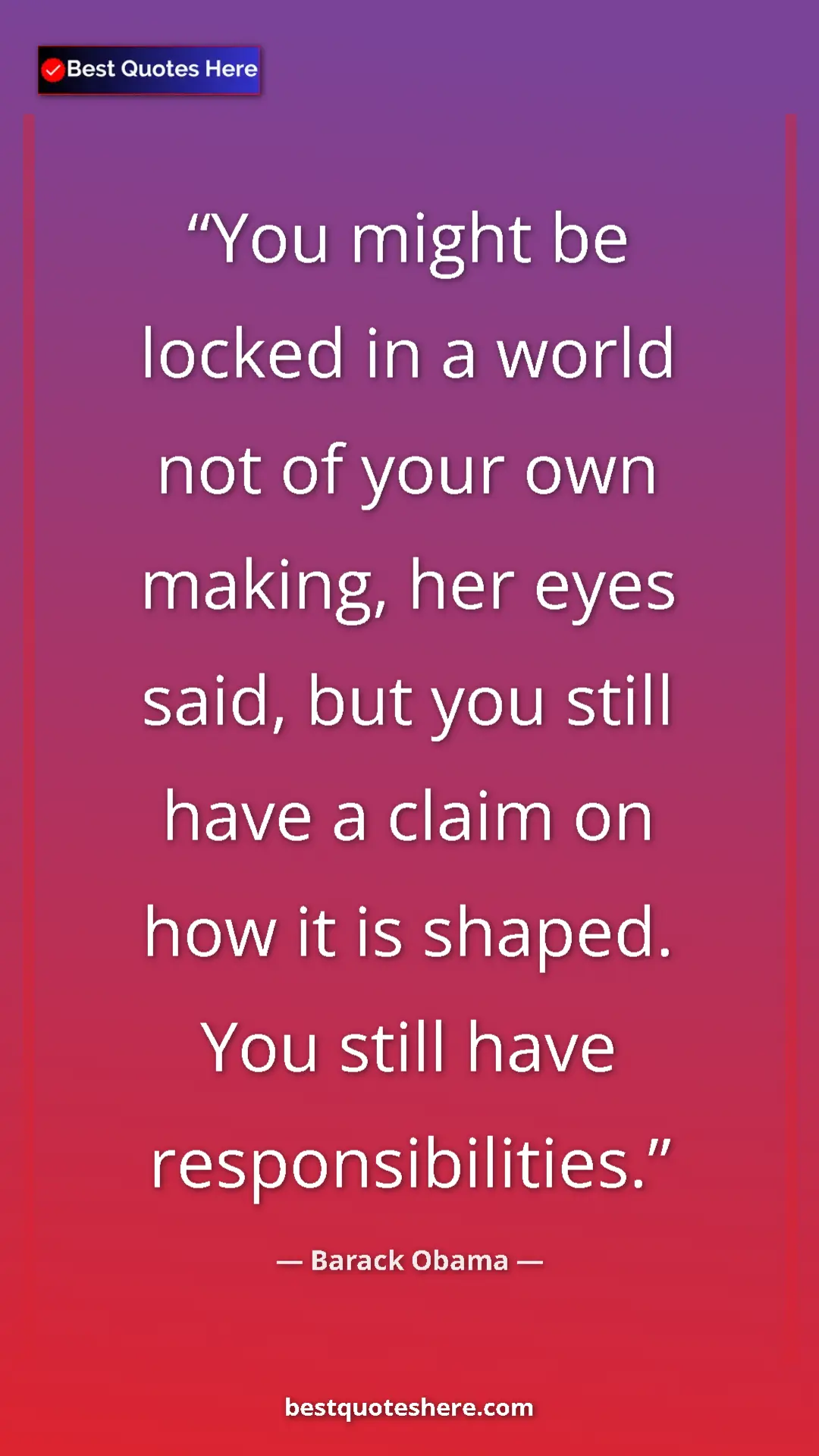 Barack Obama Quote Card: "You might be locked in a world not of your own making, her..." Pinterest quote poster by Barack Obama: "You might be locked in a world not of your own making, her..."