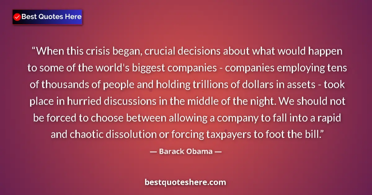 Quote by Barack Obama: When this crisis began, crucial decisions about what would happen to some of the world's biggest com...