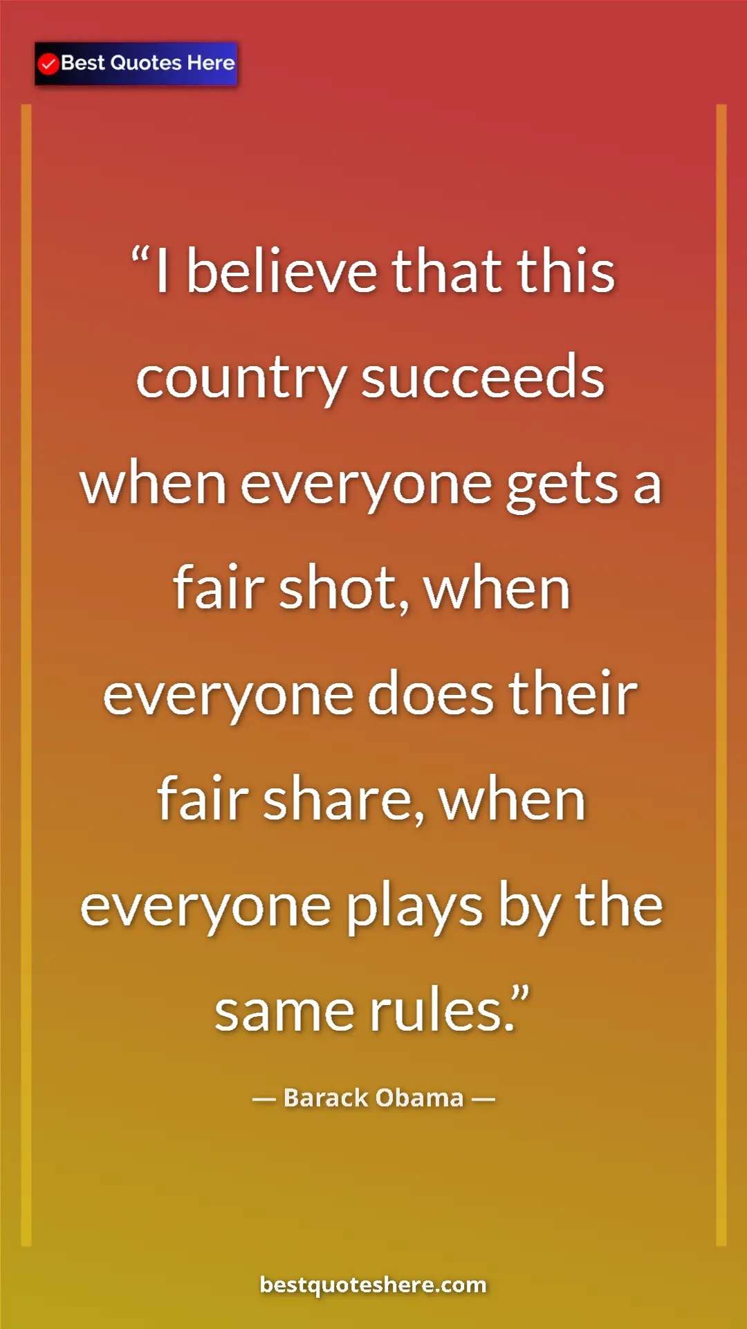 Barack Obama Quote Card: "I believe that this country succeeds when everyone gets a..." Pinterest quote poster by Barack Obama: "I believe that this country succeeds when everyone gets a..."