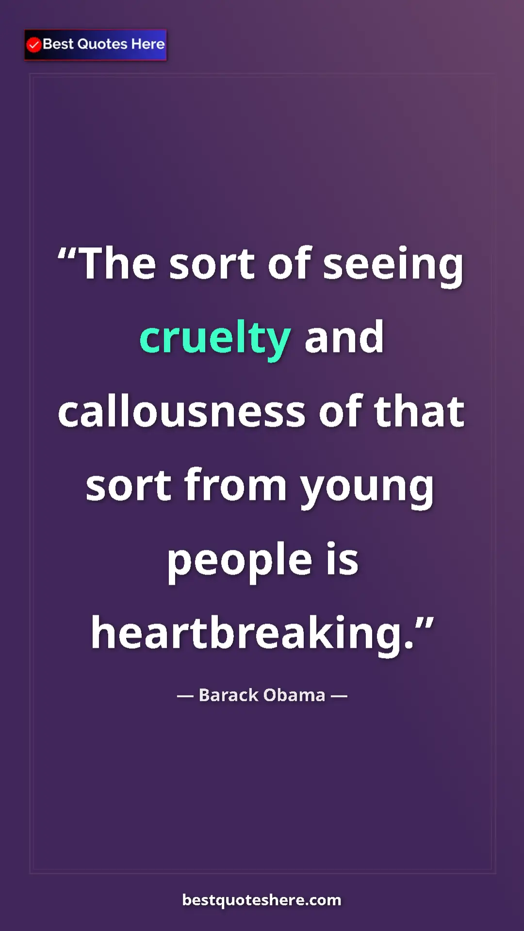 Barack Obama Quote Card: "The sort of seeing cruelty and callousness of that sort..." Pinterest quote poster by Barack Obama: "The sort of seeing cruelty and callousness of that sort..."