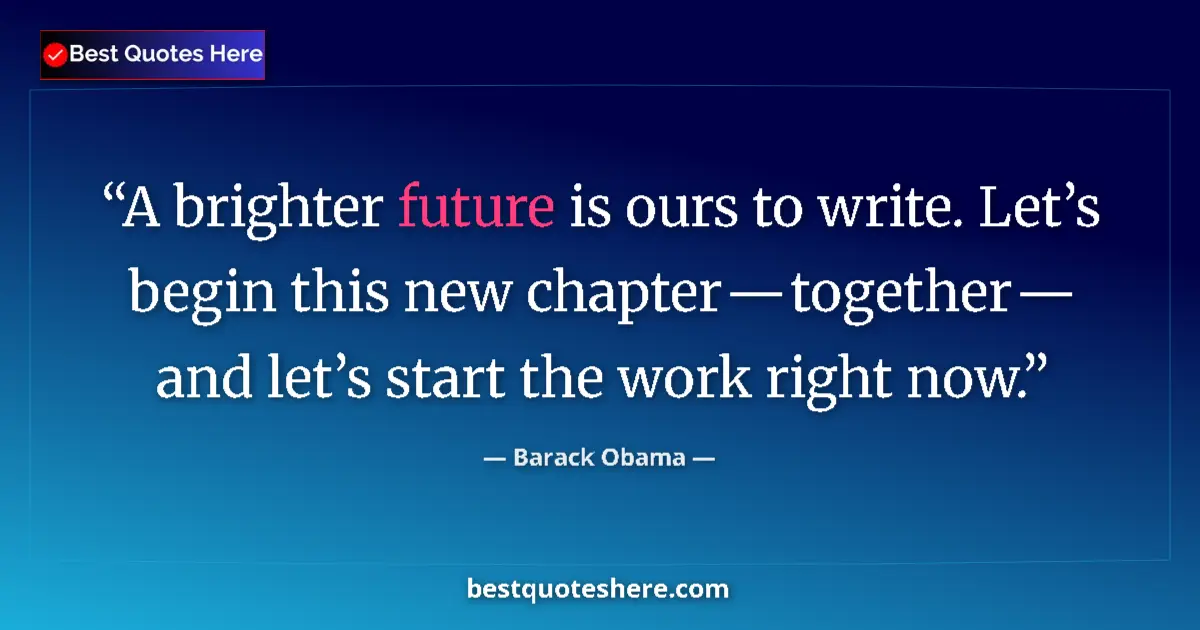 Quote by Barack Obama: A brighter future is ours to write. Let’s begin th