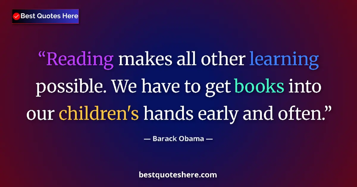 Quote by Barack Obama: Reading makes all other learning possible. We have to get books into our children's hands early and ...