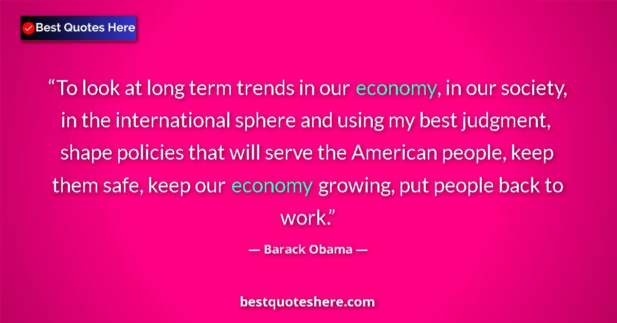 Image for the quote by Barack Obama: To look at long term trends in our economy, in our society, in the international sphere and using my...