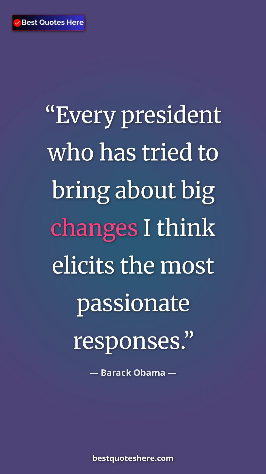Barack Obama Quote Card: "Every president who has tried to bring about big changes I..." Pinterest quote poster by Barack Obama: "Every president who has tried to bring about big changes I..."