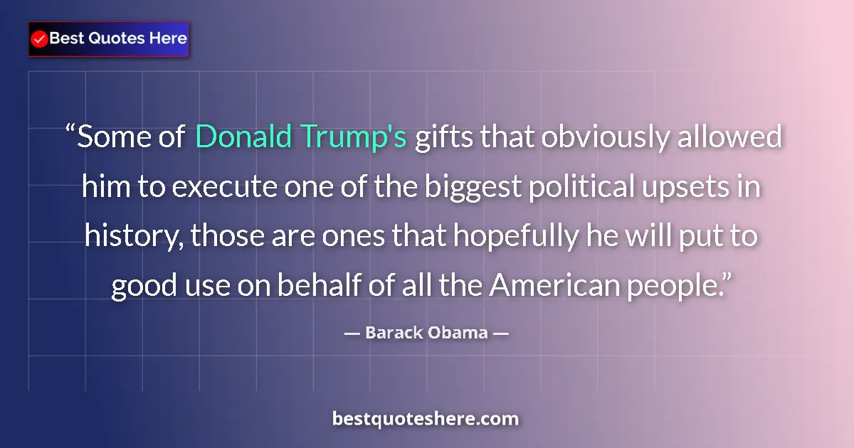Quote by Barack Obama: Some of Donald Trump's gifts that obviously allowed him to execute one of the biggest political upse...
