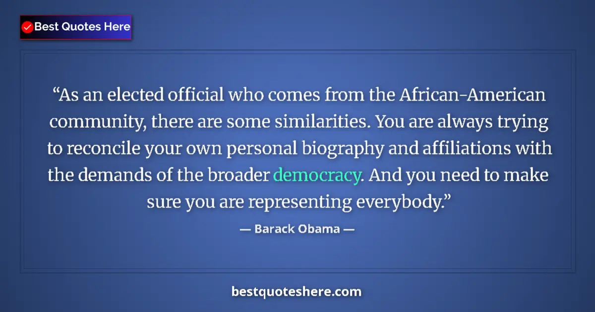 Quote by Barack Obama: As an elected official who comes from the African-American community, there are some similarities. Y...