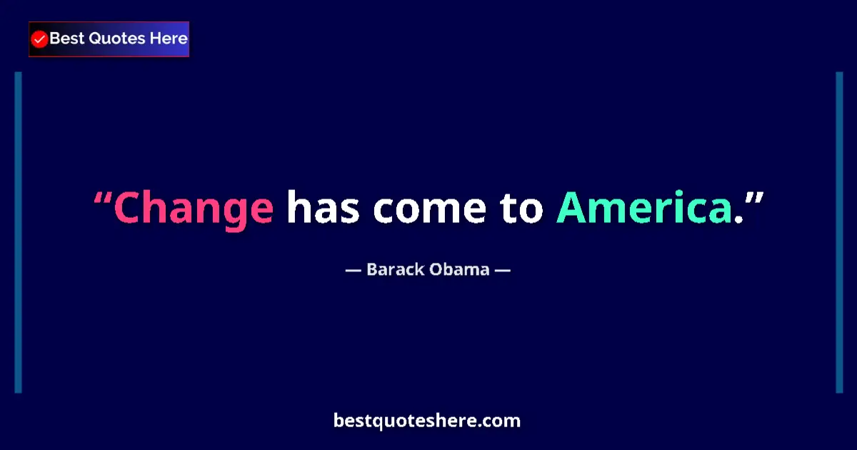 Quote by Barack Obama: Change has come to America.