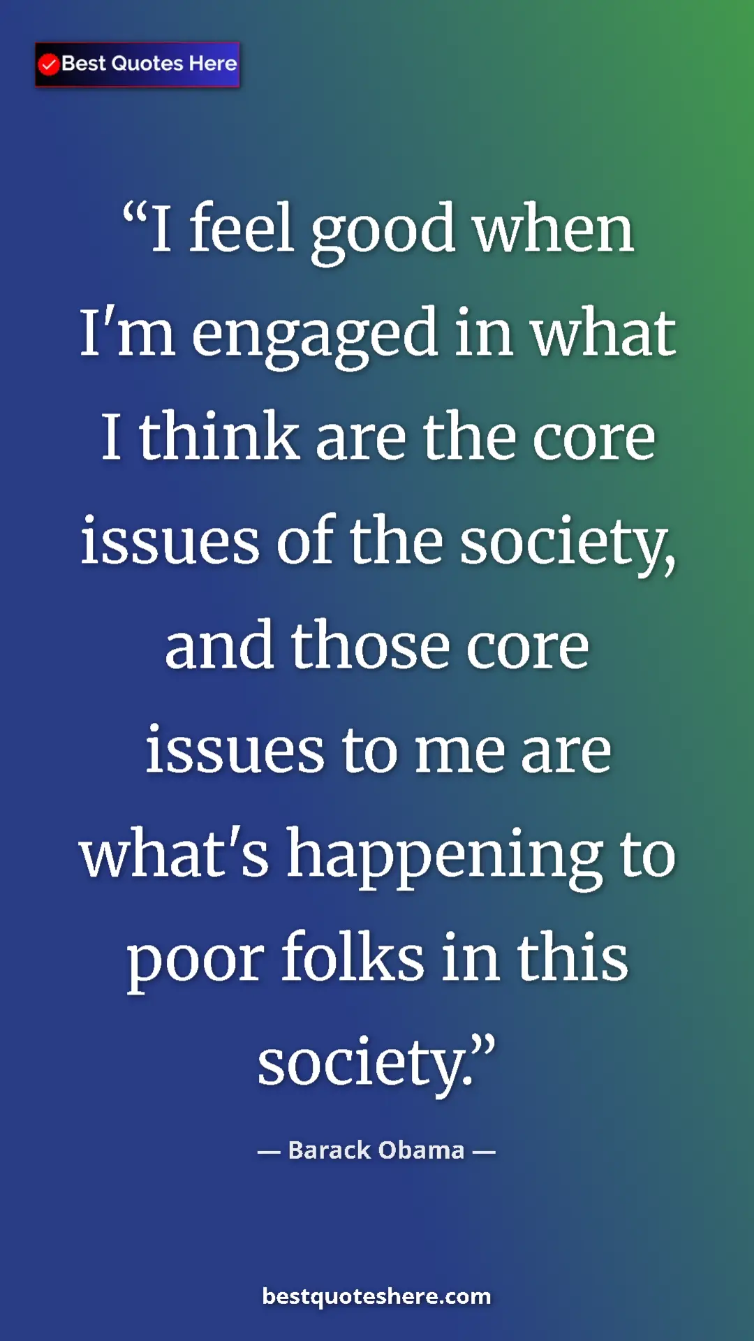 Barack Obama Quote Card: "I feel good when I'm engaged in what I think are the core is" Pinterest quote poster by Barack Obama: "I feel good when I'm engaged in what I think are the core is"