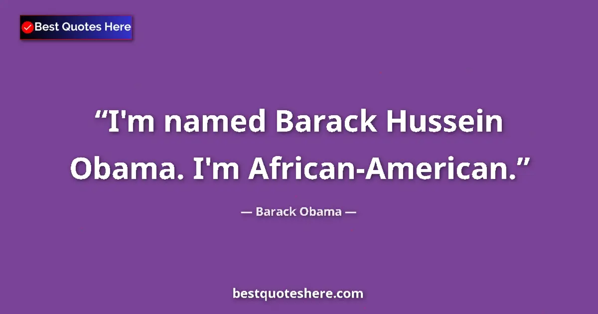 Quote by Barack Obama: I'm named Barack Hussein Obama. I'm African-ĀAmeri