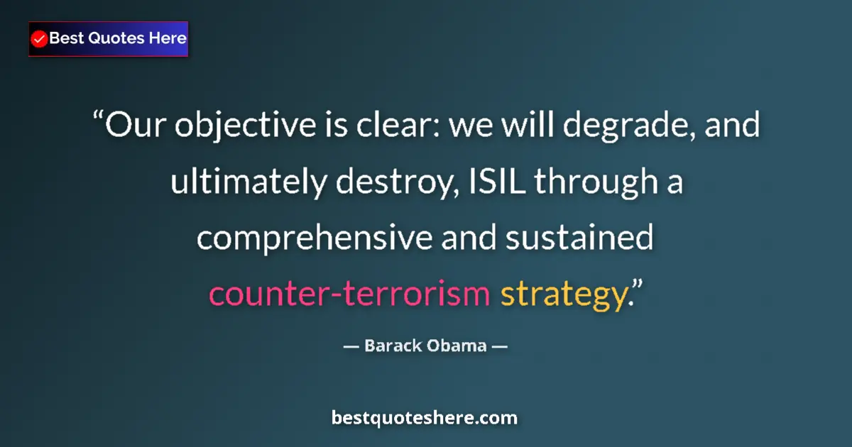 Quote by Barack Obama: Our objective is clear: we will degrade, and ultimately destroy, ISIL through a comprehensive and su...