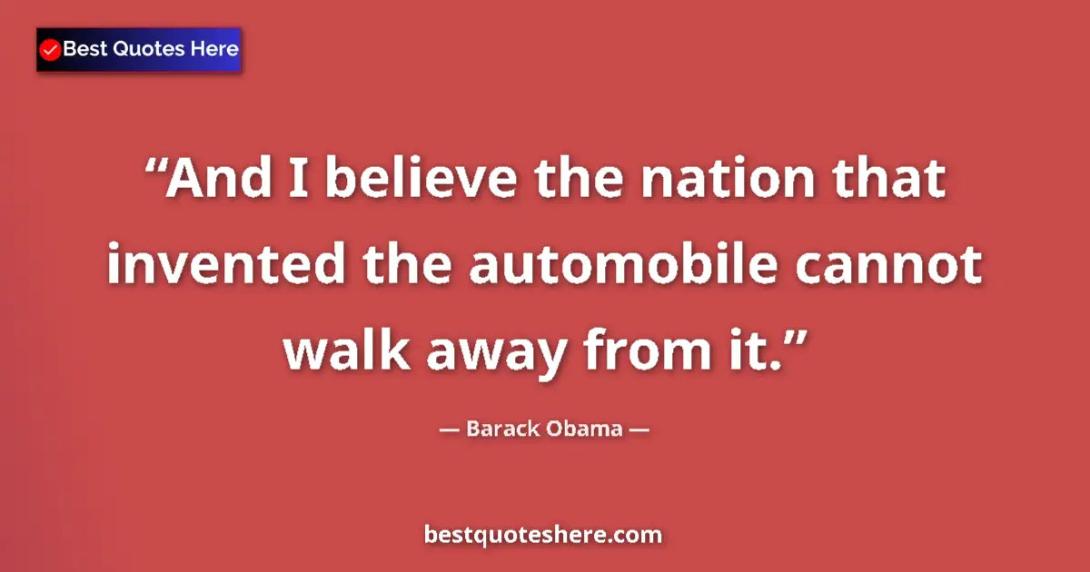 Quote by Barack Obama: And I believe the nation that invented the automob