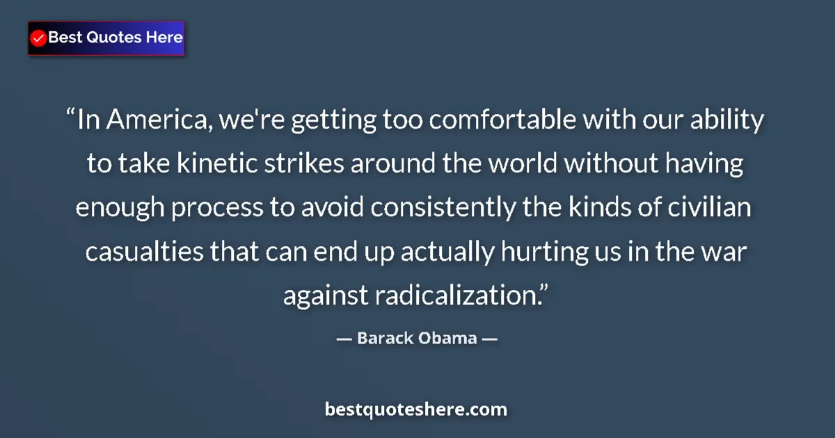 Image for the quote by Barack Obama: In America, we're getting too comfortable with our ability to take kinetic strikes around the world ...