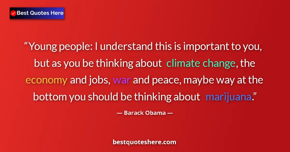 Quote by Barack Obama: Young people: I understand this is important to you, but as you be thinking about climate change, th...