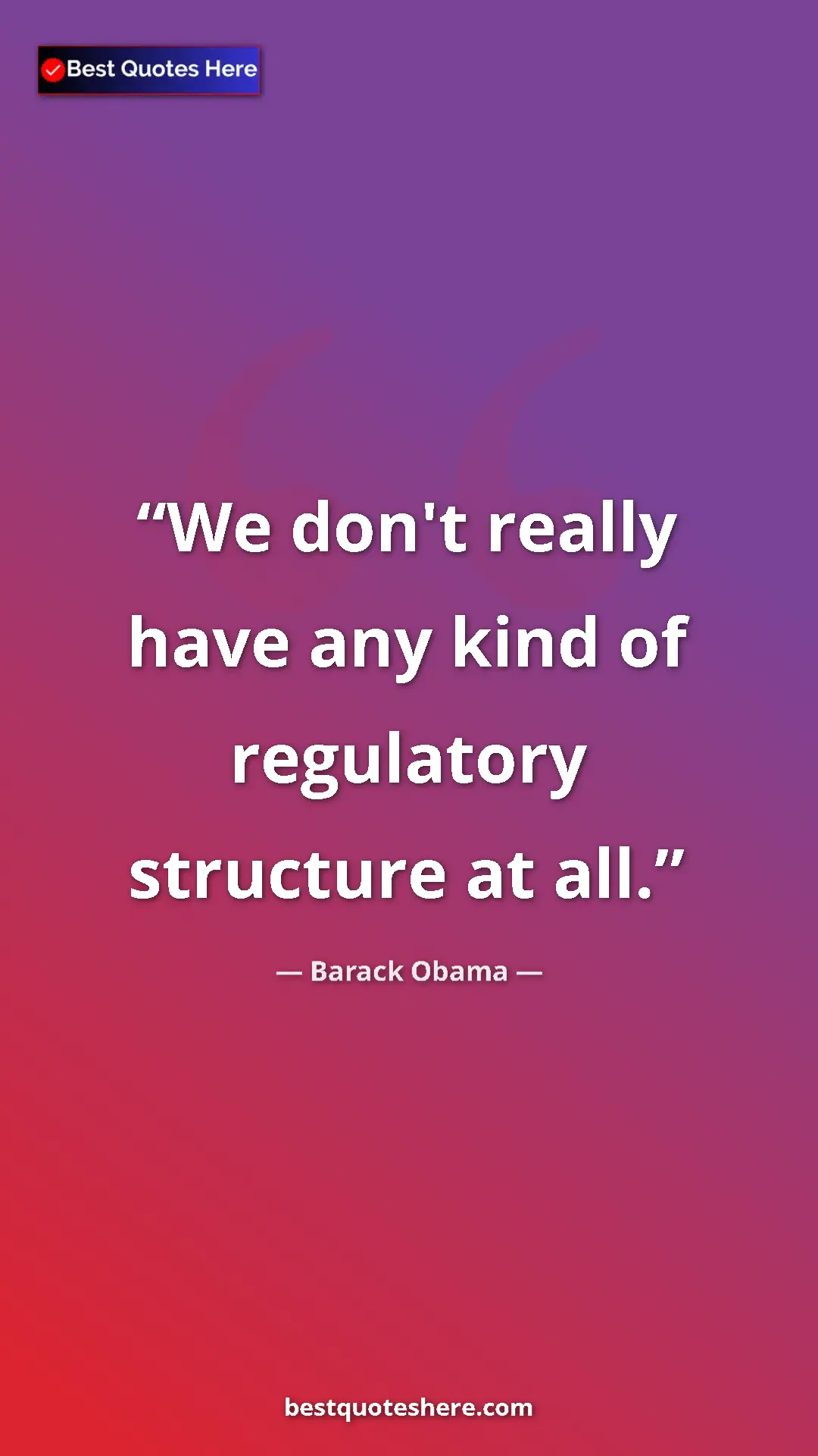 Pinterest quote poster by Barack Obama: "We don't really have any kind of regulatory structure at..."