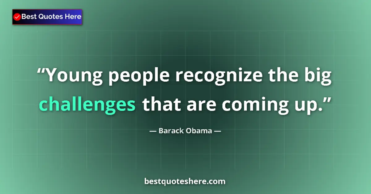 Quote by Barack Obama: Young people recognize the big challenges that are