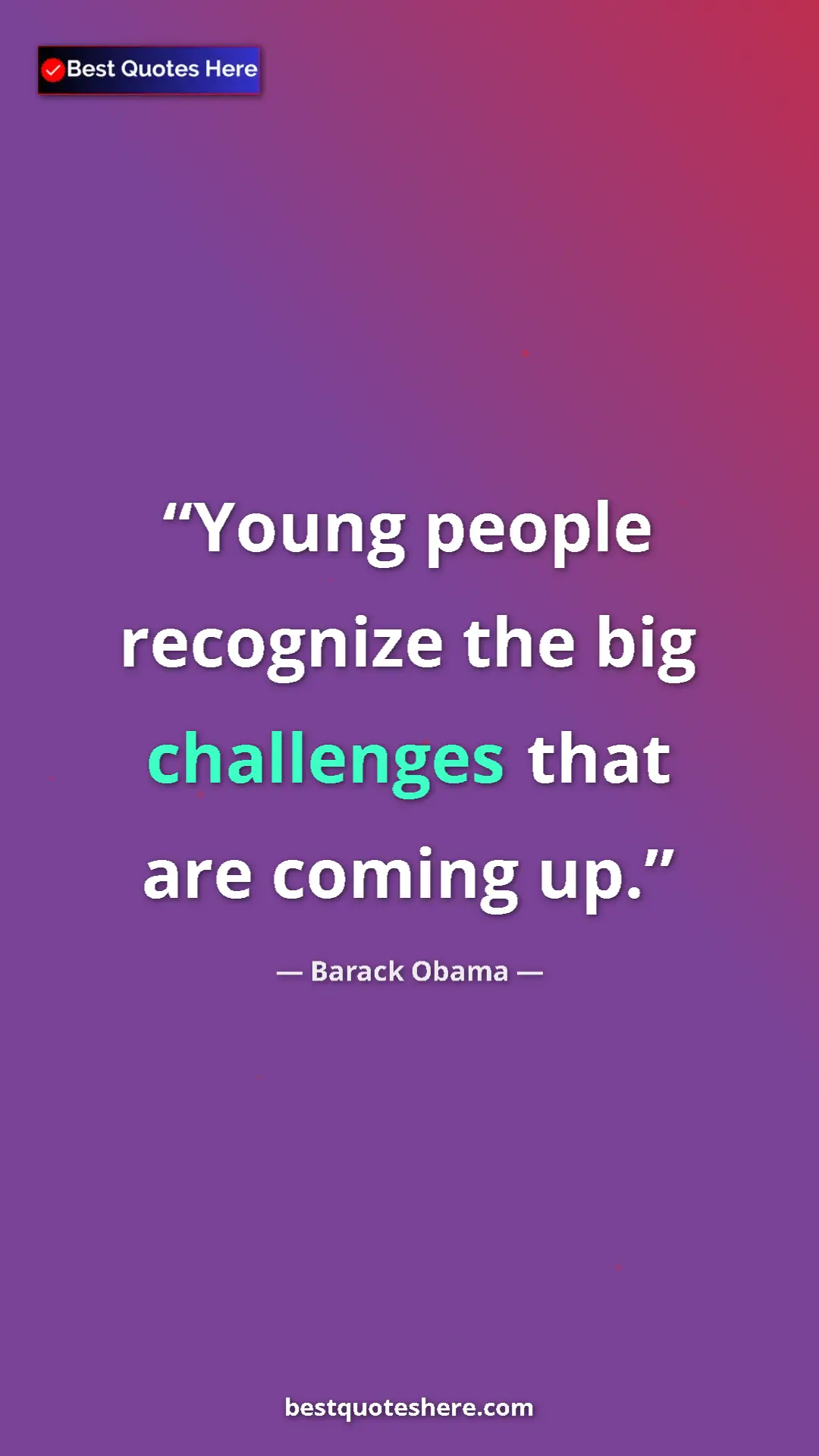 Barack Obama Quote Card: "Young people recognize the big challenges that are coming..." Pinterest quote poster by Barack Obama: "Young people recognize the big challenges that are coming..."