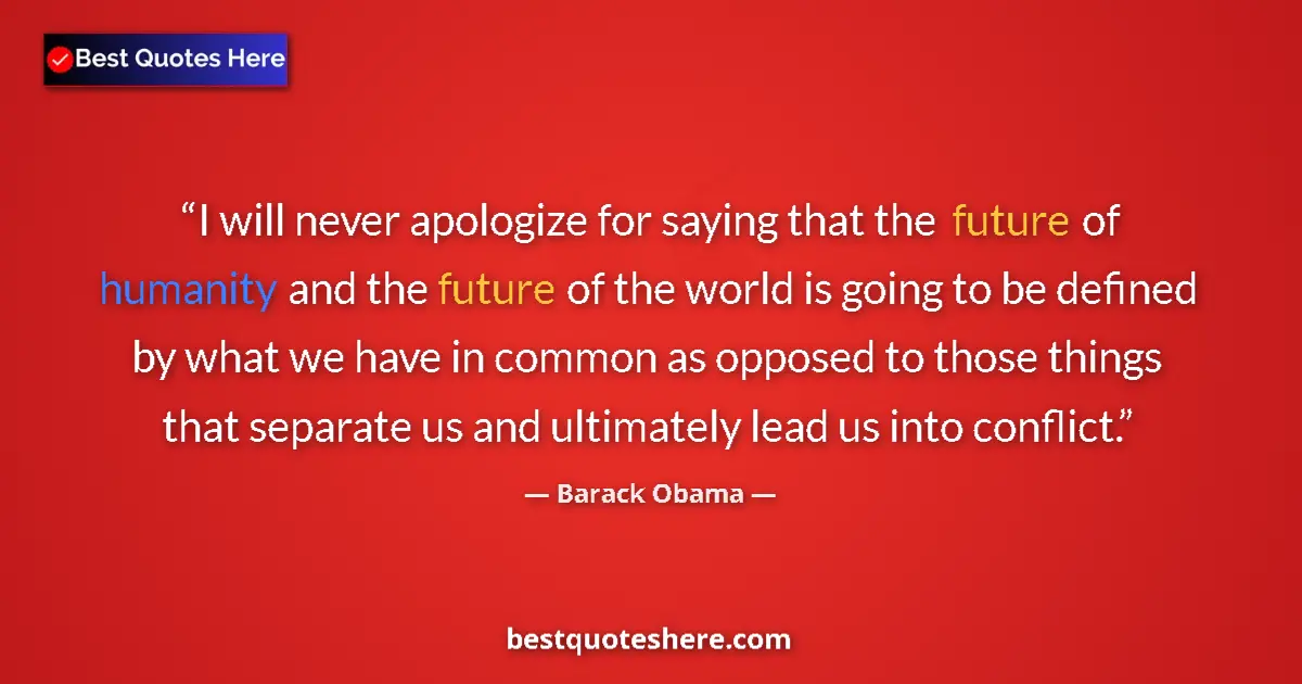 Quote by Barack Obama: I will never apologize for saying that the future